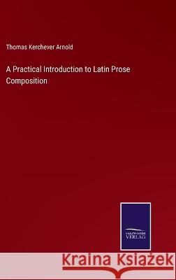 A Practical Introduction to Latin Prose Composition Thomas Kerchever Arnold 9783375066239 Salzwasser-Verlag - książka