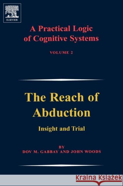 A Practical Logic of Cognitive Systems: The Reach of Abduction: Insight and Trial Gabbay, Dov M. 9780444517913 Elsevier Science - książka