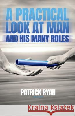 A Practical Look at Man and His Many Roles Patrick Ryan 9781685560546 Trilogy Christian Publishing - książka