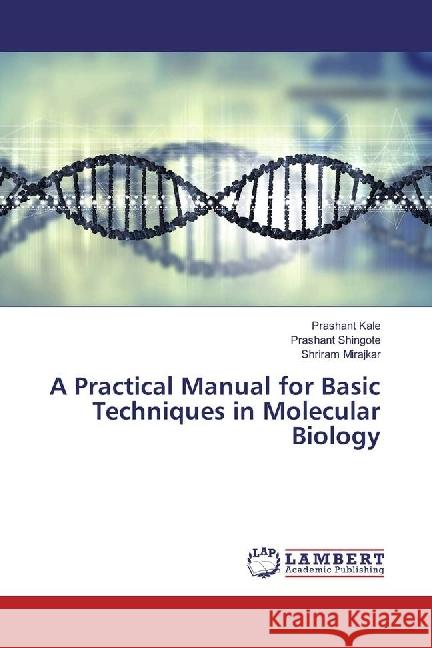 A Practical Manual for Basic Techniques in Molecular Biology Kale, Prashant; Shingote, Prashant; Mirajkar, Shriram 9783330031944 LAP Lambert Academic Publishing - książka