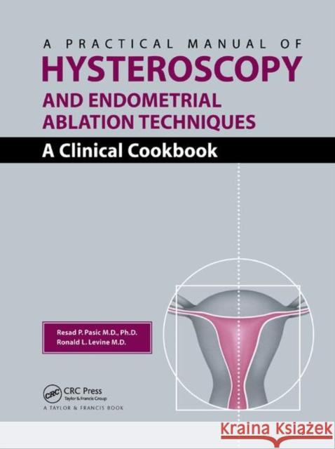 A Practical Manual of Hysteroscopy and Endometrial Ablation Techniques: A Clinical Cookbook Resad P. Pasic Ronald Leon Levine 9780367394226 CRC Press - książka