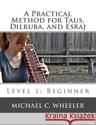 A Practical Method for Taus, Dilruba, and Esraj: Level 1: Beginner Michael C. Wheeler 9781479221585 Createspace - książka