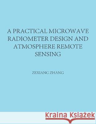 A Practical Microwave Radiometer Design and Atmosphere Remote Sensing Zexiang Zhang 9781664266124 WestBow Press - książka