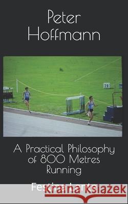 A Practical Philosophy of 800 Metres Running: Festina Lente Peter Hoffmann 9781986928793 Createspace Independent Publishing Platform - książka