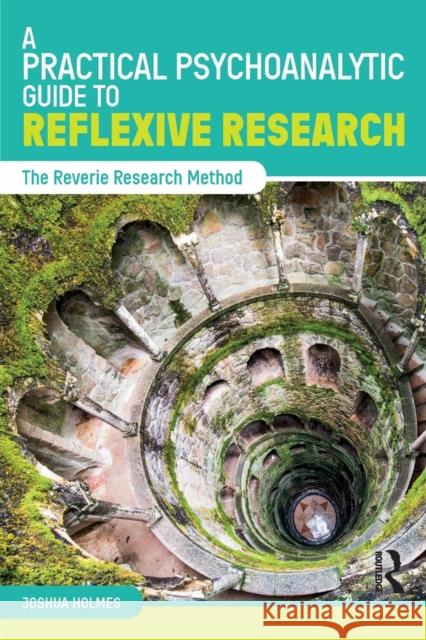 A Practical Psychoanalytic Guide to Reflexive Research: The Reverie Research Method Joshua Holmes 9781138607040 Routledge - książka