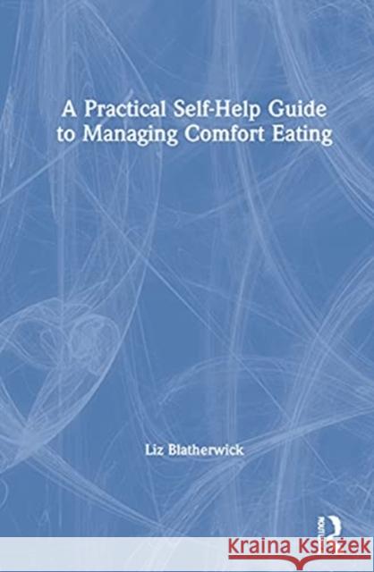 A Practical Self-Help Guide to Managing Comfort Eating Liz Blatherwick 9780367619596 Routledge - książka