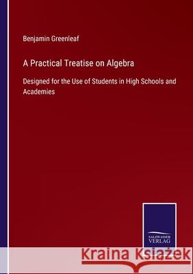 A Practical Treatise on Algebra: Designed for the Use of Students in High Schools and Academies Benjamin Greenleaf 9783752563429 Salzwasser-Verlag - książka