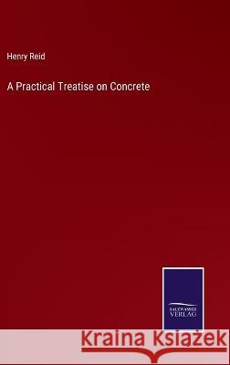 A Practical Treatise on Concrete Henry Reid 9783375045050 Salzwasser-Verlag - książka
