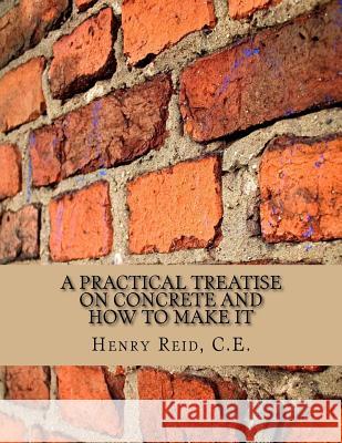 A Practical Treatise on Concrete and How To Make It: With Observations on the Uses of Cements, Limes and Mortars Chambers, Roger 9781718653313 Createspace Independent Publishing Platform - książka