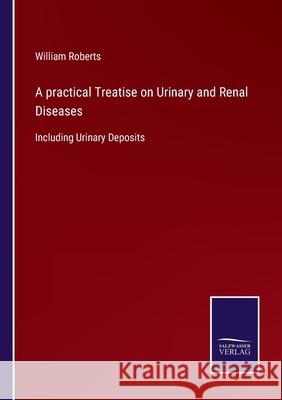 A practical Treatise on Urinary and Renal Diseases: Including Urinary Deposits William Roberts 9783752576924 Salzwasser-Verlag - książka