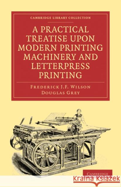 A Practical Treatise Upon Modern Printing Machinery and Letterpress Printing Wilson, Frederick J. F. 9781108021548 Cambridge University Press - książka