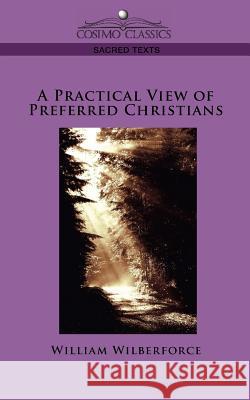 A Practical View of Preferred Christians William Wilberforce 9781596054189 Cosimo Classics - książka