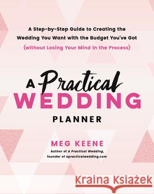 A Practical Wedding Planner: A Step-By-Step Guide to Creating the Wedding You Want with the Budget You've Got (Without Losing Your Mind in the Proc Meg Keene 9780738218427 Da Capo Lifelong Books - książka