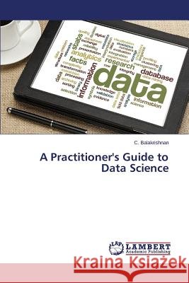 A Practitioner's Guide to Data Science Balakrishnan C. 9783659765377 LAP Lambert Academic Publishing - książka