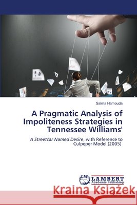 A Pragmatic Analysis of Impoliteness Strategies in Tennessee Williams' Hamouda, Salma 9786209756825 LAP Lambert Academic Publishing - książka
