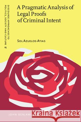 A Pragmatic Analysis of Legal Proofs of Criminal Intent Sol Azuelos-Atias (University of Haifa) 9789027227164 John Benjamins Publishing Co - książka