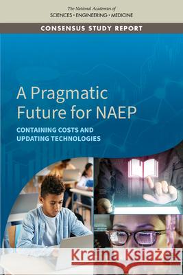 A Pragmatic Future for Naep: Containing Costs and Updating Technologies National Academies of Sciences Engineeri Division of Behavioral and Social Scienc Committee on National Statistics 9780309275323 National Academies Press - książka