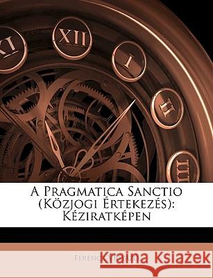 A Pragmatica Sanctio (Közjogi Értekezés): Kéziratképen Vigyazo, Ferencz 9781145054257  - książka
