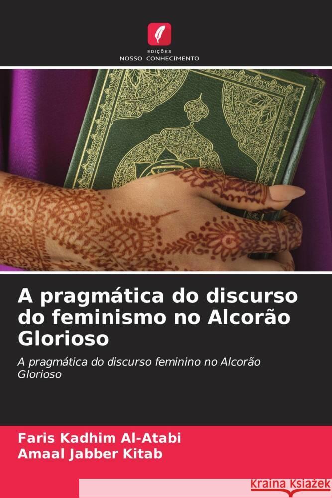 A pragmática do discurso do feminismo no Alcorão Glorioso Al-Atabi, Faris Kadhim, Kitab, Amaal Jabber 9786208237059 Edições Nosso Conhecimento - książka