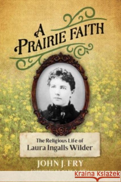 A Prairie Faith: The Religious Life of Laura Ingalls Wilder John J. Fry Mark a. Noll 9780802876287 William B Eerdmans Publishing Co - książka