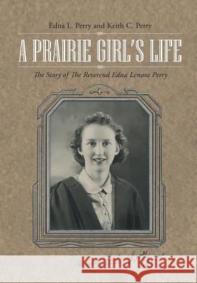 A Prairie Girl's Life: The Story of The Reverend Edna Lenora Perry Perry, Edna L. 9781483415666 Lulu Publishing Services - książka