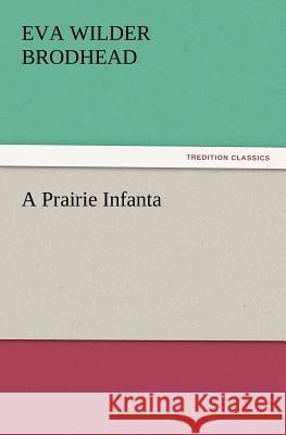 A Prairie Infanta Eva Wilder Brodhead 9783847214489 Tredition Classics - książka