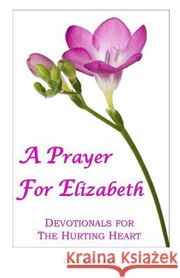 A Prayer For Elizabeth: Devotionals For The Hurting Heart Edwards, David a. 9781440447518 Createspace - książka