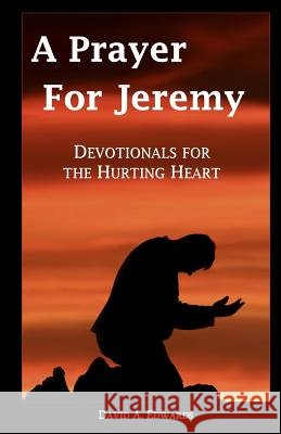 A Prayer For Jeremy: Devotionals For The Hurting Heart Edwards, David a. 9781441448712 Createspace - książka