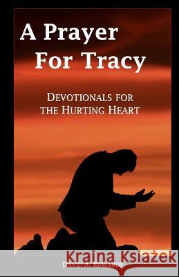 A Prayer For Tracy: Devotionals For The Hurting Heart Edwards, David a. 9781441402479 Createspace - książka