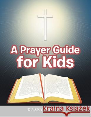 A Prayer Guide for Kids Kasey Jordan 9781796047486 Xlibris Us - książka
