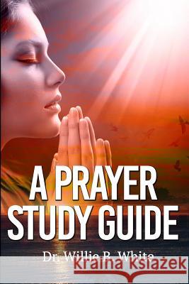 A Prayer Study Guide Willie B. White 9780999355855 Good Sheherd Writing and Publishing LLC - książka