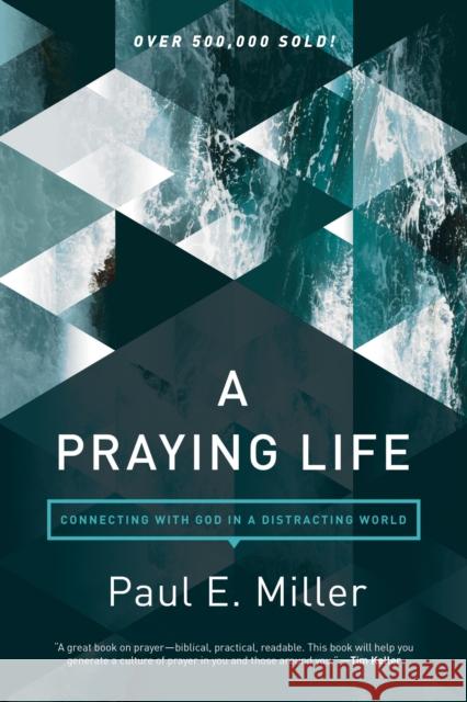 A Praying Life: Connecting with God in a Distracting World Miller, Paul E. 9781631466830 NavPress Publishing Group - książka