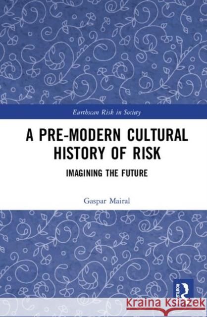 A Pre-Modern Cultural History of Risk: Imagining the Future Gaspar Mairal 9780367361853 Routledge - książka