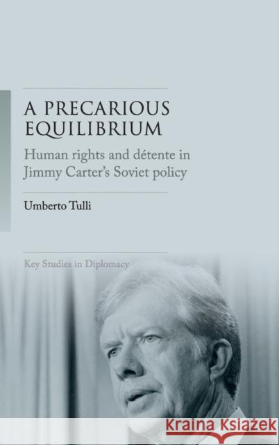A precarious equilibrium: Human rights and détente in Jimmy Carter's Soviet policy Tulli, Umberto 9781526146021 Manchester University Press - książka