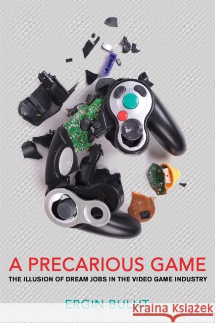 A Precarious Game: The Illusion of Dream Jobs in the Video Game Industry Ergin Bulut 9781501746536 ILR Press - książka