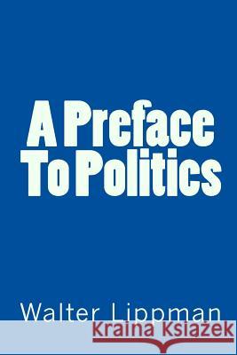 A Preface To Politics Lippman, Walter 9781449538989 Createspace Independent Publishing Platform - książka