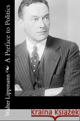 A Preface to Politics Walter Lippmann 9781717173652 Createspace Independent Publishing Platform - książka