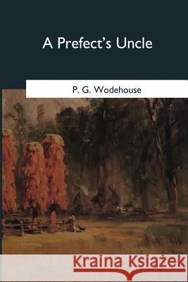 A Prefect's Uncle P. G. Wodehouse 9781979012386 Createspace Independent Publishing Platform - książka