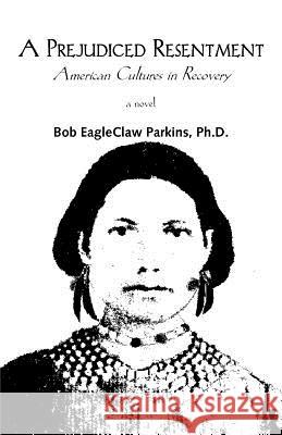 A Prejudiced Resentment: American Cultures in Recovery Parkins, Bob 9781412033169 Trafford Publishing - książka