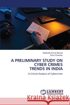 A Preliminary Study on Cyber Crimes Trends in India Siddharth Kuma Tarun Chauhan 9786207808571 LAP Lambert Academic Publishing - książka