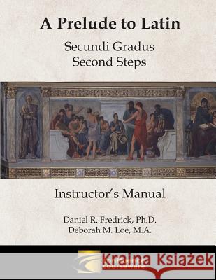 A Prelude to Latin: Secundi Gradus - Second Steps Instructor's Manual Daniel R. Fredrick Deborah M. Loe 9781945265013 Confluence Courseware LLC - książka