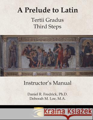 A Prelude to Latin: Tertii Gradus - Third Steps Instructor's Manual Daniel R. Fredrick Deborah M. Loe 9781945265020 Confluence Courseware LLC - książka