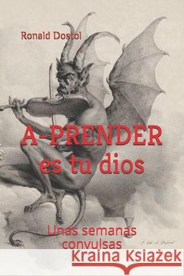 A-PRENDER es tu dios: Unas semanas convulsas Daniel Fernandez Gonzalez Ronald Dostol 9781692099367 Independently Published - książka