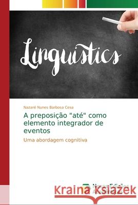 A preposição até como elemento integrador de eventos Nunes Barbosa Cesa, Nazaré 9786139606139 Novas Edicioes Academicas - książka