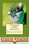 A Prepper's Herbal Apothecary Julie Kinney 9781984964618 Createspace Independent Publishing Platform
