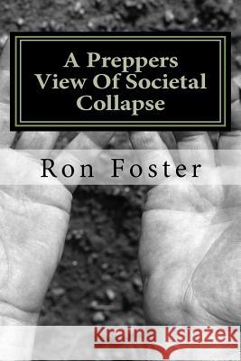 A Preppers View Of Societal Collapse: Survival of the best prepared Foster, Ron 9781466283022 Createspace - książka
