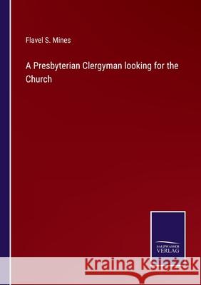 A Presbyterian Clergyman looking for the Church Flavel S. Mines 9783752576962 Salzwasser-Verlag - książka