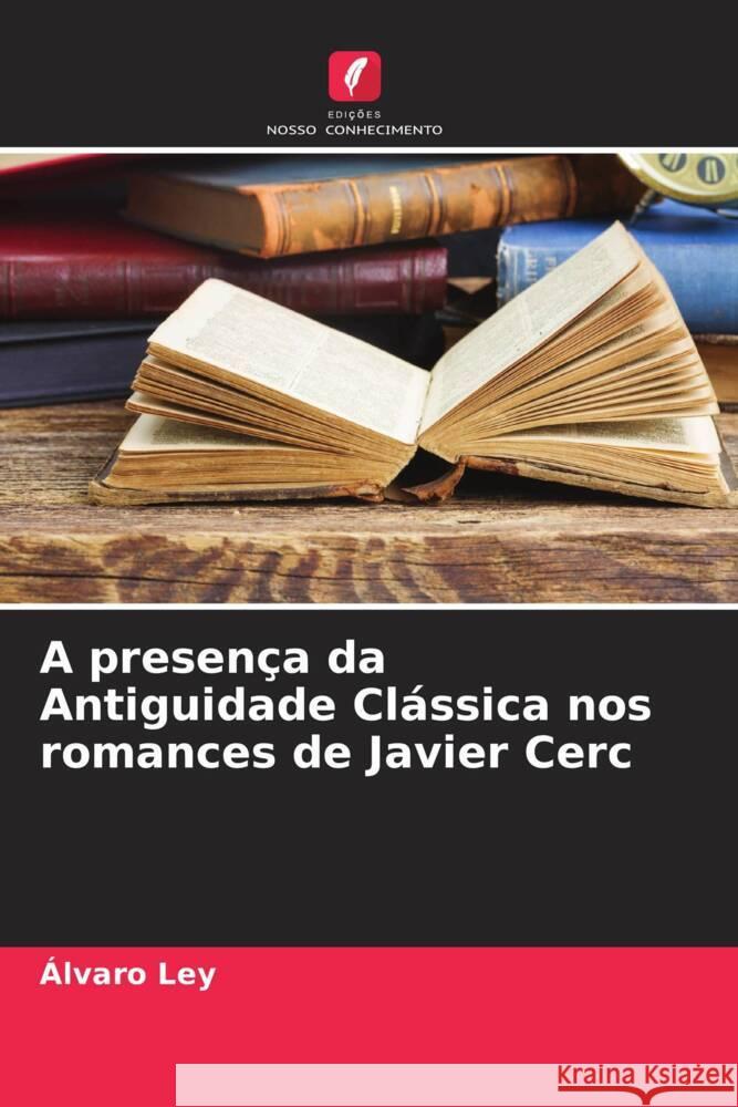 A presen?a da Antiguidade Cl?ssica nos romances de Javier Cerc ?lvaro Ley 9786206613596 Edicoes Nosso Conhecimento - książka