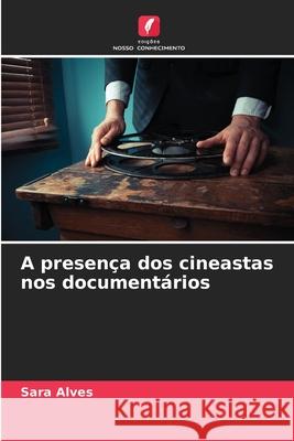 A presença dos cineastas nos documentários Alves, Sara 9786208951542 Edições Nosso Conhecimento - książka