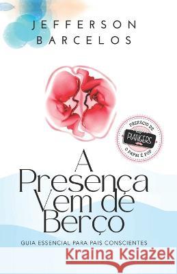 A Presenca Vem de Berco: Guia essencial para pais conscientes Jefferson Barcelos   9788568488379 Cbl - książka